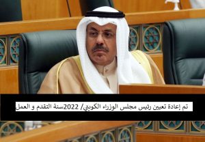 تم إعادة تعيين رئيس مجلس الوزراء الكويتي/ 2022سنة التقدم و العمل