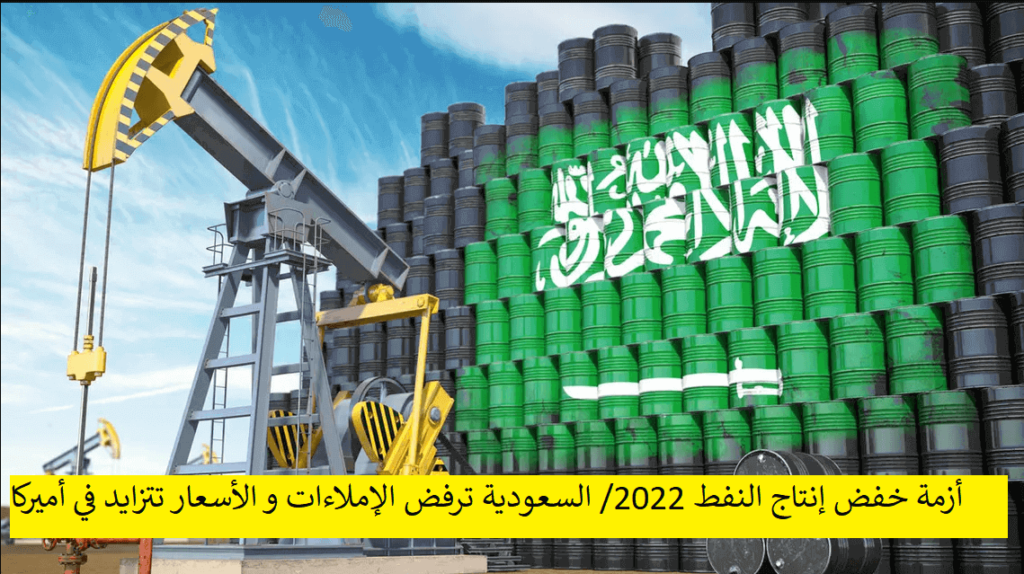 أزمة خفض إنتاج النفط 2022/ السعودية ترفض الإملاءات و الأسعار تتزايد في أميركا