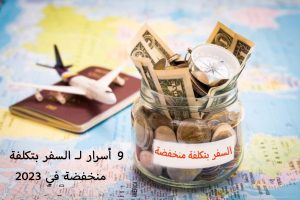9 أسرار لـ السفر بتكلفة منخفضة في 2023