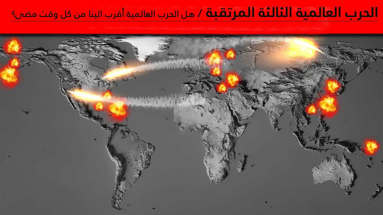 الحرب العالمية الثالثة المرتقبة / هل الحرب العالمية أقرب الينا من كل وقت مضى؟
