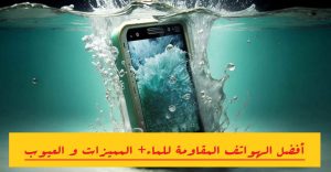 أفضل الهواتف المقاومة للماء+ المميزات و العيوب