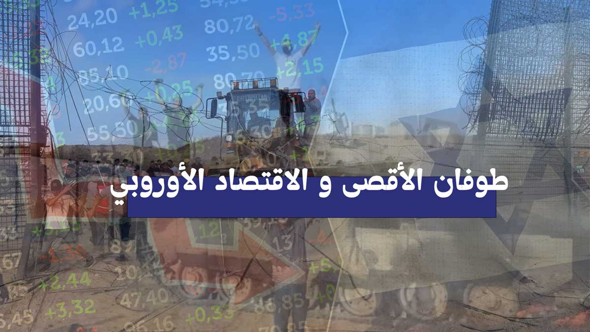 طوفان الأقصى و الاقتصاد الأوروبي/ تعرف على زوايا الاقتصادية لعملية طوفان الاقصى