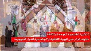 التأشيرة الخليجية الموحدة والثقافة/ كيف تؤثر على الهوية الثقافية والاجتماعية للدول الخليجية؟